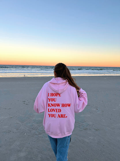 I HOPE YOU KNOW HOW LOVED YOU ARE HOODIE