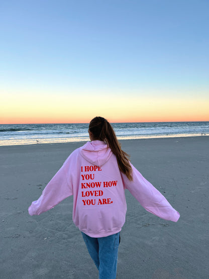I HOPE YOU KNOW HOW LOVED YOU ARE HOODIE