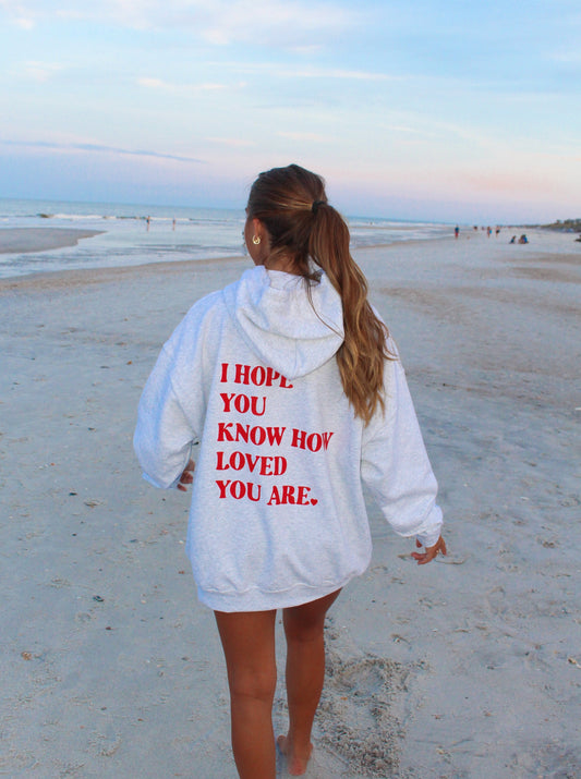 I HOPE YOU KNOW HOW LOVED YOU ARE HOODIE