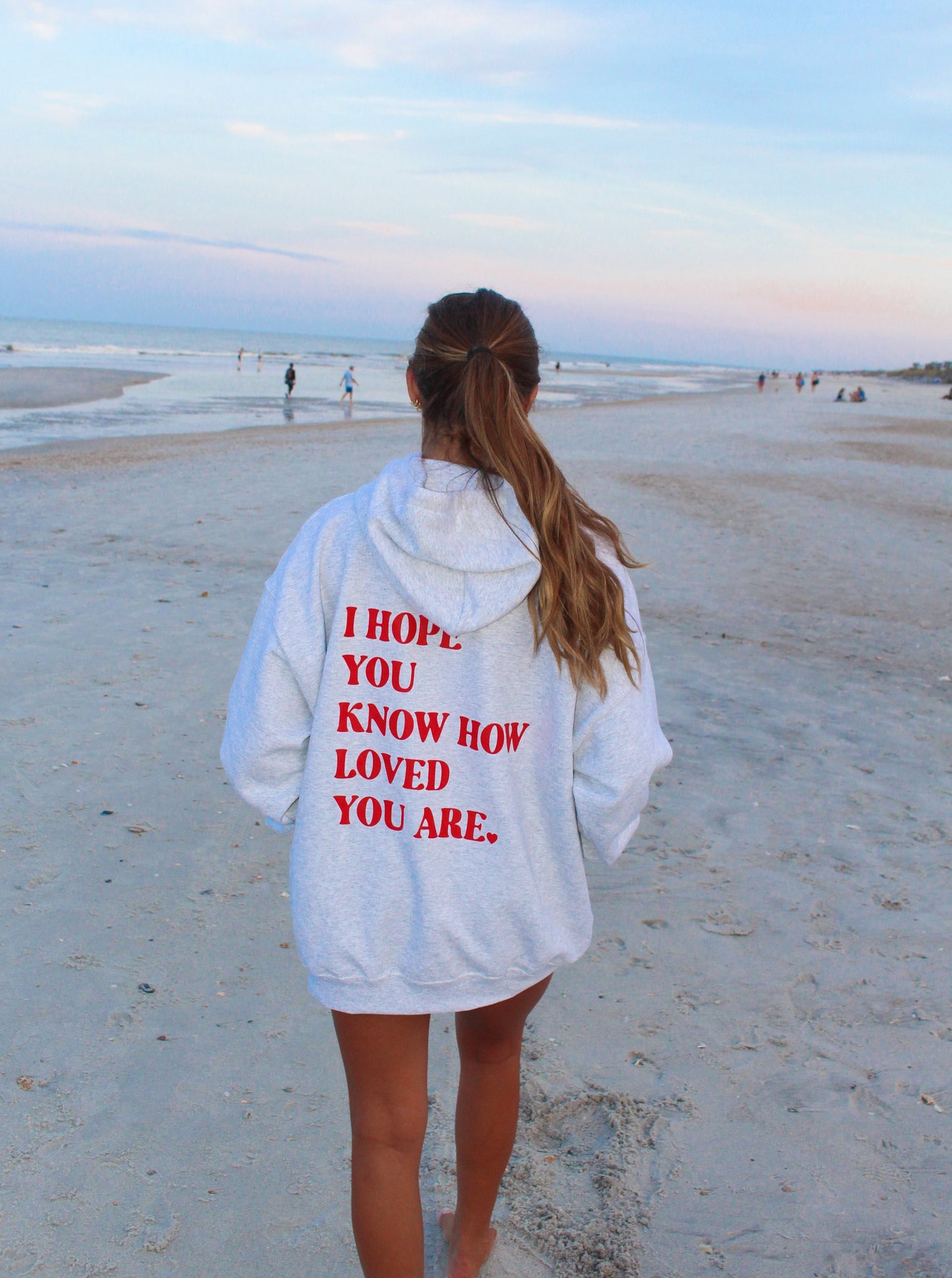 I HOPE YOU KNOW HOW LOVED YOU ARE HOODIE